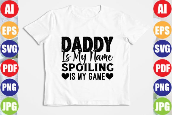 Daddy is My Name Spoiling is My Game Graphics & T-Shirt Designs